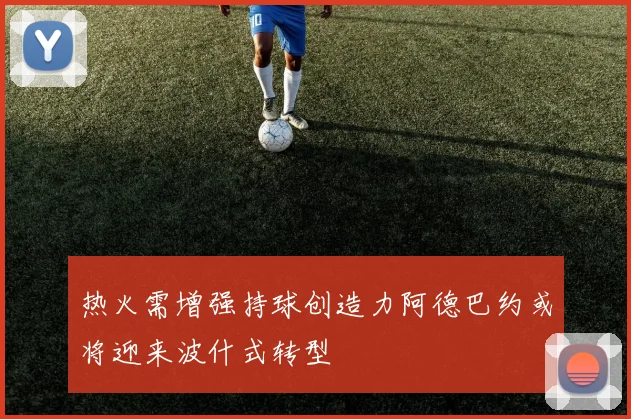 热火需增强持球创造力阿德巴约或将迎来波什式转型
