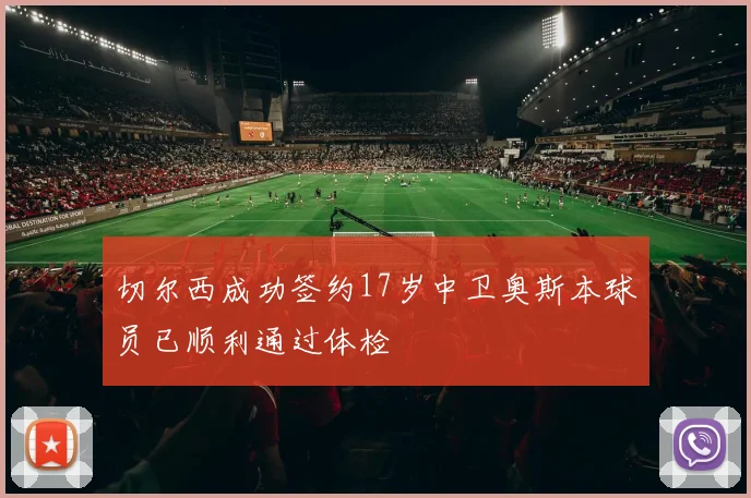切尔西成功签约17岁中卫奥斯本球员已顺利通过体检